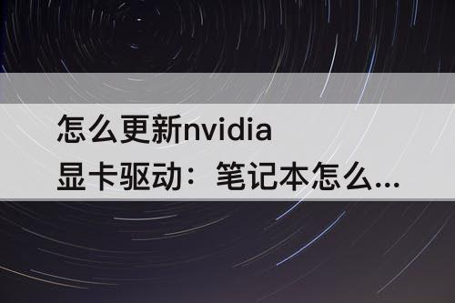 怎么更新nvidia显卡驱动：笔记本怎么更新nvidia显卡驱动
