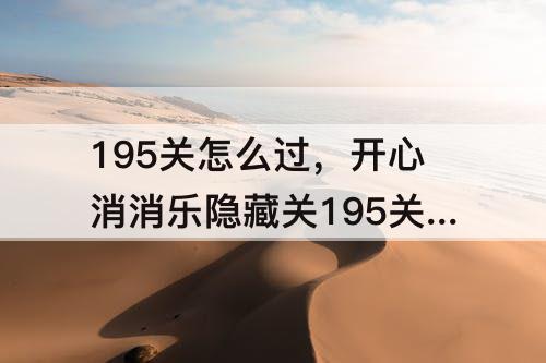 195关怎么过，开心消消乐隐藏关195关怎么过