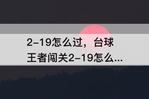 2-19怎么过，台球王者闯关2-19怎么过
