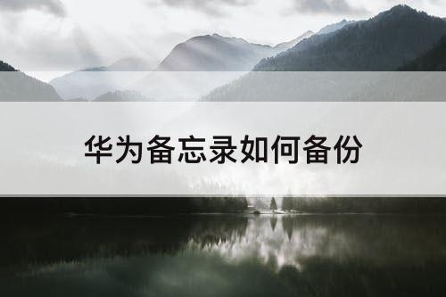 华为备忘录如何备份