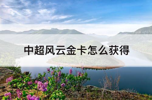 中超风云金卡怎么获得