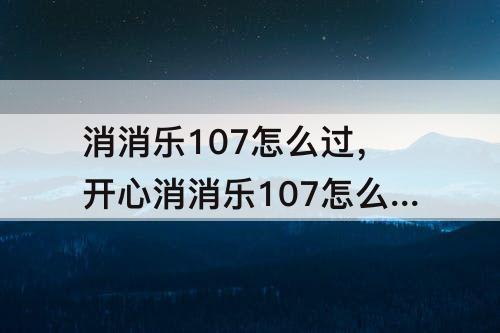 消消乐107怎么过，开心消消乐107怎么过