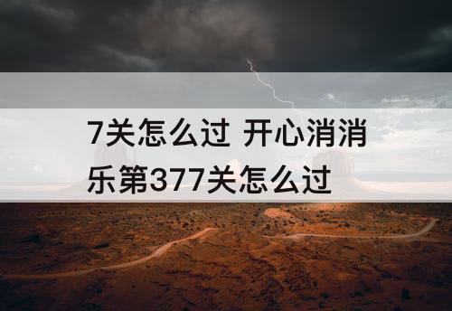 7关怎么过 开心消消乐第377关怎么过