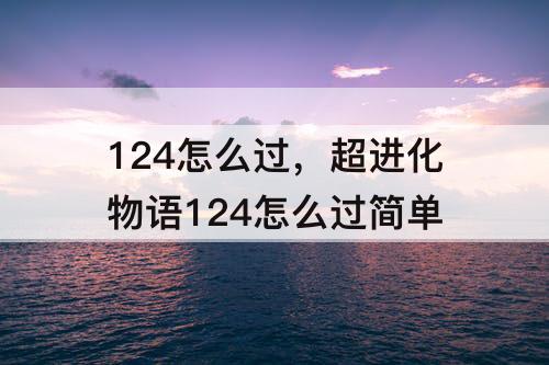 124怎么过，超进化物语124怎么过简单