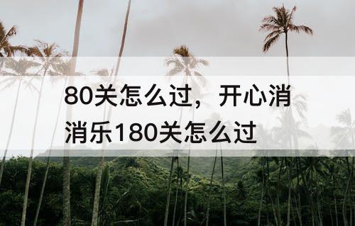 80关怎么过，开心消消乐180关怎么过