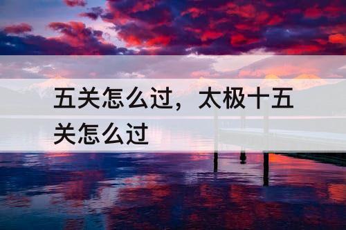五关怎么过，太极十五关怎么过
