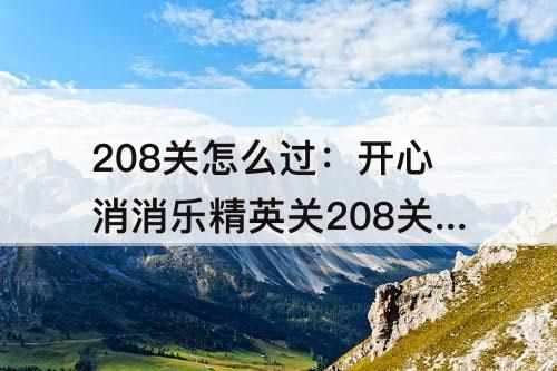 208关怎么过：开心消消乐精英关208关怎么过关