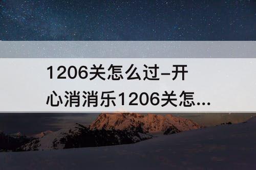 1206关怎么过-开心消消乐1206关怎么过关