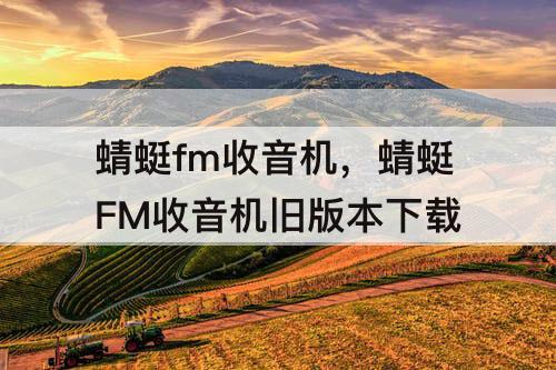 蜻蜓fm收音机，蜻蜓FM收音机旧版本下载