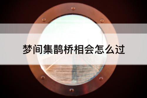 梦间集鹊桥相会怎么过