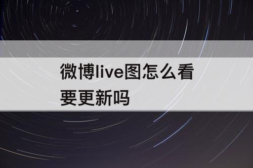 微博live图怎么看要更新吗