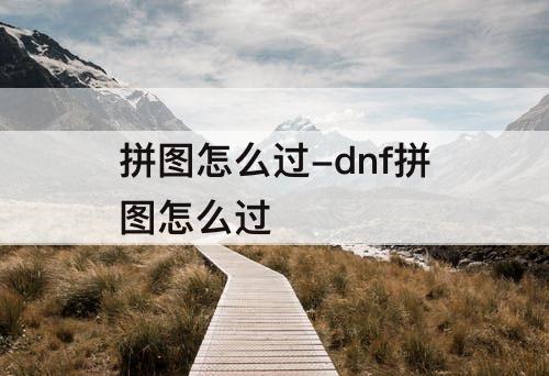 拼图怎么过-dnf拼图怎么过