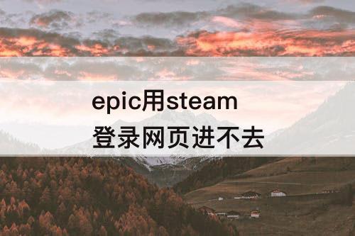epic用steam登录网页进不去