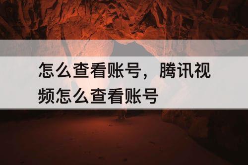 怎么查看账号，腾讯视频怎么查看账号