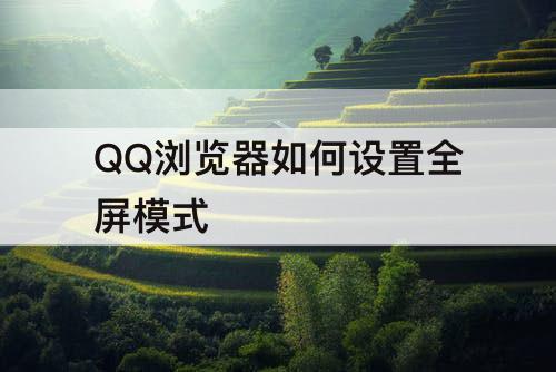 QQ浏览器如何设置全屏模式