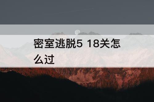密室逃脱5 18关怎么过