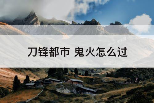 刀锋都市 鬼火怎么过
