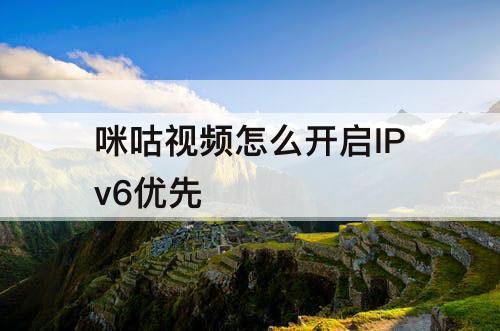 咪咕视频怎么开启IPv6优先