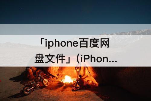 「iphone百度网盘文件」(iPhone百度网盘文件无法显示)