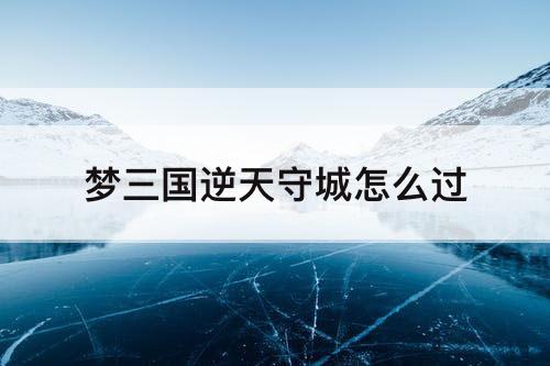 梦三国逆天守城怎么过