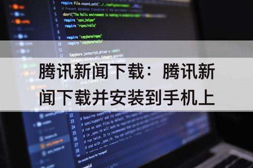 腾讯新闻下载：腾讯新闻下载并安装到手机上