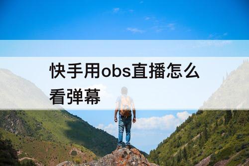 快手用obs直播怎么看弹幕
