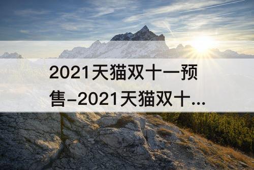 2021天猫双十一预售-2021天猫双十一预售规则