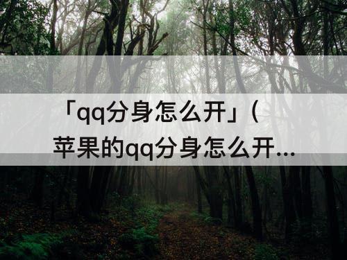 「qq分身怎么开」(苹果的qq分身怎么开)