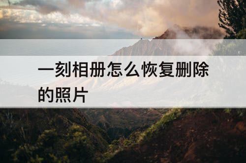 一刻相册怎么恢复删除的照片