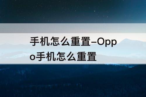 手机怎么重置-Oppo手机怎么重置