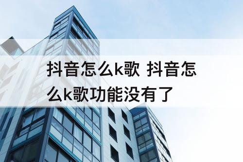 抖音怎么k歌 抖音怎么k歌功能没有了