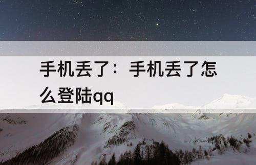 手机丢了：手机丢了怎么登陆qq