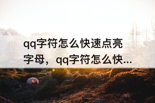 qq字符怎么快速点亮字母，qq字符怎么快速点亮字母怎么统计