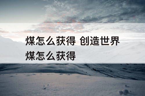煤怎么获得 创造世界煤怎么获得