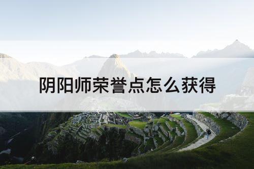 阴阳师荣誉点怎么获得