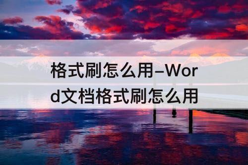 格式刷怎么用-Word文档格式刷怎么用