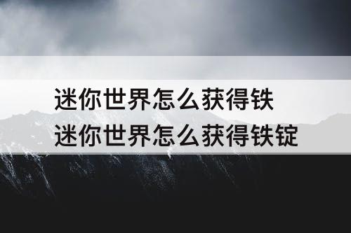 迷你世界怎么获得铁 迷你世界怎么获得铁锭