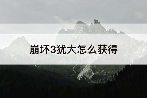 崩坏3犹大怎么获得