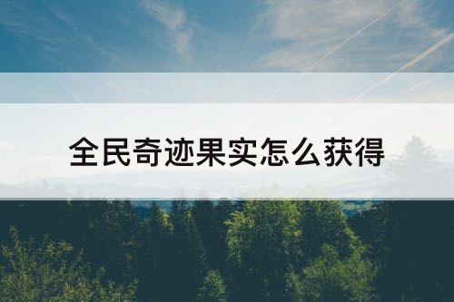 全民奇迹果实怎么获得