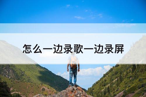怎么一边录歌一边录屏