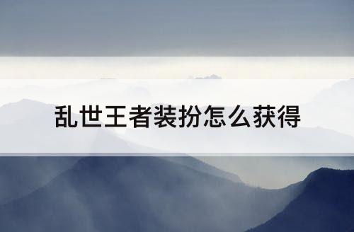 乱世王者装扮怎么获得