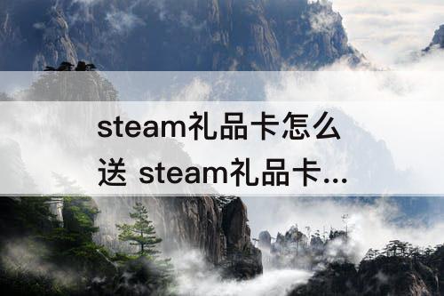 steam礼品卡怎么送 steam礼品卡怎么送好友