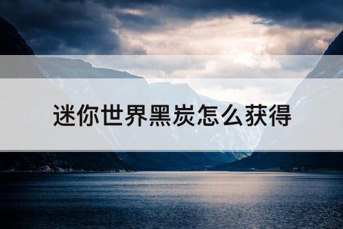 迷你世界黑炭怎么获得