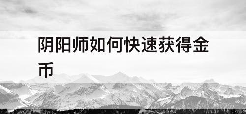 阴阳师如何快速获得金币