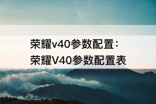 荣耀v40参数配置：荣耀V40参数配置表