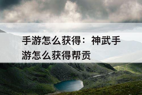 手游怎么获得：神武手游怎么获得帮贡