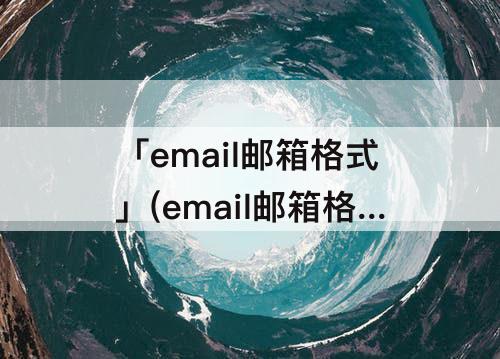 「email邮箱格式」(email邮箱格式错误)