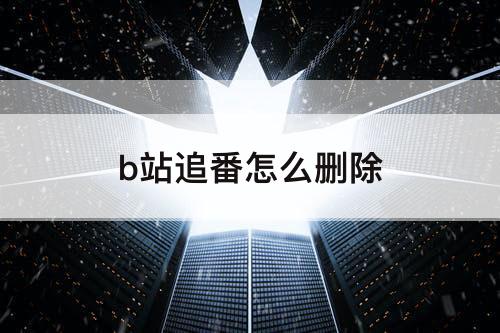 b站追番怎么删除