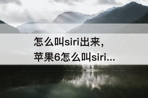 怎么叫siri出来，苹果6怎么叫siri出来