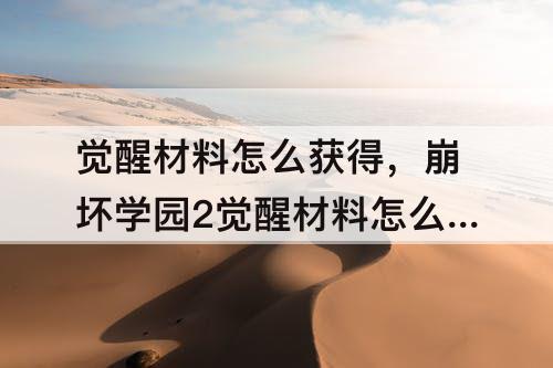 觉醒材料怎么获得，崩坏学园2觉醒材料怎么获得